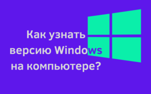 Как узнать версию Windows на компьютере? Простые способы